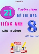 Tuyển chọn 21 đề thi HSG Tiếng Anh Lớp 8 cấp Trường (Có đáp án)